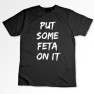 Put Some Feta On It Shirt